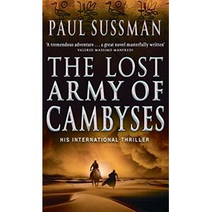 Sussman, Paul The Lost Army Of Cambyses: a heart-pounding and adrenalin – fuelled adventure thriller set in Egypt Sussman, Paul The Lost Army Of Cambyses: a heart-pounding and adrenalin – fuelled adventure thriller set in Egypt
