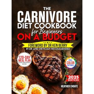Choate, Heather The Carnivore Diet Cookbook for Beginners on a Budget: $7/DAY 120-DAY MEAL PLAN, SMART SHOPPING & EASY MEAT-BASED RECIPES FOR WEIGHT LOSS (Carnivore Diet for Beginners on a Budget) Choate, Heather The Carnivore Diet Cookbook for Beginners on a Budget: $7/DAY 120-DAY MEAL PLAN, SMART SHOPPING & EASY MEAT-BASED RECIPES FOR WEIGHT LOSS (Carnivore Diet for Beginners on a Budget)