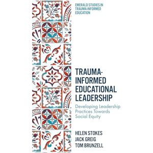 Stokes, Helen Trauma-Informed Educational Leadership: Developing Leadership Practices Towards Social Equity (Emerald Studies in Trauma-Informed Education) Stokes, Helen Trauma-Informed Educational Leadership: Developing Leadership Practices Towards Social Equity (Emerald Studies in Trauma-Informed Education)
