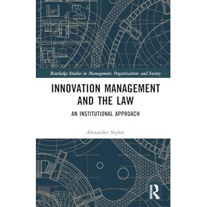 Styhre, Alexander Innovation Management and the Law: An Institutional Approach (Routledge Studies in Management, Organizations and Society) Styhre, Alexander Innovation Management and the Law: An Institutional Approach (Routledge Studies in Management, Organizations and Society)