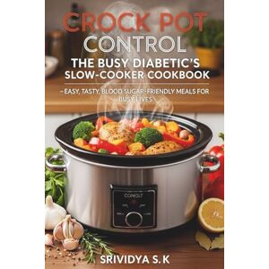 S K, Srividya Crock Pot Control — The Diabetic Crock Pot Cookbook & Meal Plan: Easy, Blood Sugar–Friendly Slow-Cooker Recipes, Meal Plans & Grocery Lists for Busy Diabetics S K, Srividya Crock Pot Control — The Diabetic Crock Pot Cookbook & Meal Plan: Easy, Blood Sugar–Friendly Slow-Cooker Recipes, Meal Plans & Grocery Lists for Busy Diabetics