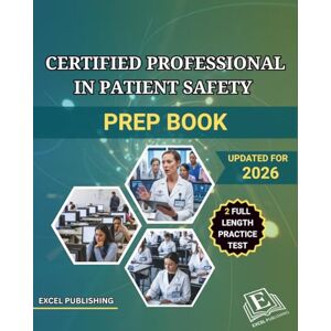 PUBLISHING, EXCEL CERTIFIED PROFESSIONAL IN PATIENT SAFETY PREP BOOK 2026: A Comprehensive Review with Full-Length Practice Test to help you master the CPPS Exam PUBLISHING, EXCEL CERTIFIED PROFESSIONAL IN PATIENT SAFETY PREP BOOK 2026: A Comprehensive Review with Full-Length Practice Test to help you master the CPPS Exam
