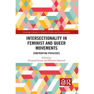 Intersectionality in Feminist and Queer Movements: Confronting Privileges (Routledge Advances in Feminist Studies and Intersectionality) Intersectionality in Feminist and Queer Movements: Confronting Privileges (Routledge Advances in Feminist Studies and Intersectionality)