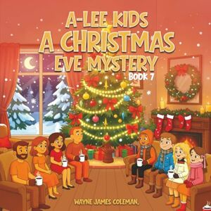 James Coleman, Wayne A-LEE KIDS: A CHRISTMAS EVE MYSTERY Book 7 of 7 (The A-Lee Kids) James Coleman, Wayne A-LEE KIDS: A CHRISTMAS EVE MYSTERY Book 7 of 7 (The A-Lee Kids)