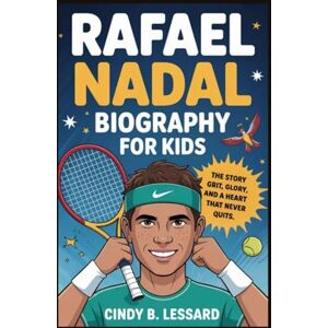 b. lessard, cindy rafael nadal biography for kids: The Story of Grit, Glory, and a Heart That Never Quits b. lessard, cindy rafael nadal biography for kids: The Story of Grit, Glory, and a Heart That Never Quits