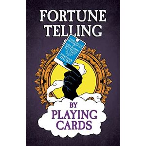 Anon Fortune Telling by Playing Cards Containing Information on Card Reading, Divination, the Tarot and Other Aspects of Fortune Telling Anon Fortune Telling by Playing Cards Containing Information on Card Reading, Divination, the Tarot and Other Aspects of Fortune Telling