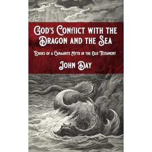 Day, John God's Conflict with the Dragon and the Sea: Echoes of a Canaanite Myth in the Old Testament Day, John God's Conflict with the Dragon and the Sea: Echoes of a Canaanite Myth in the Old Testament