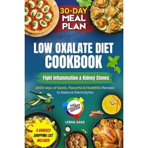 Sage, Leena Low Oxalate Diet Cookbook: 2000 days of Quick, Flavorful, and Healthful Recipes to Fight Inflammation, Lower the Risk of Kidney Stones and Balance Electrolytes and 28-Day Meal Plan Sage, Leena Low Oxalate Diet Cookbook: 2000 days of Quick, Flavorful, and Healthful Recipes to Fight Inflammation, Lower the Risk of Kidney Stones and Balance Electrolytes and 28-Day Meal Plan
