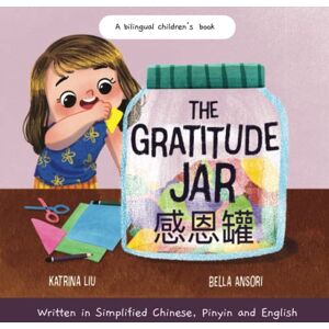 Liu, Katrina The Gratitude Jar a Children's Book about Creating Habits of Thankfulness and a Positive Mindset: Written in Simplified Chinese, Pinyin and English ... (Mina Learns Chinese (Simplified Chinese)) Liu, Katrina The Gratitude Jar a Children's Book about Creating Habits of Thankfulness and a Positive Mindset: Written in Simplified Chinese, Pinyin and English ... (Mina Learns Chinese (Simplified Chinese))