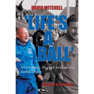 Mitchell, David Life's a Ball': Ian Liversedge: The Highs and Lows of a Football Physio Mitchell, David Life's a Ball': Ian Liversedge: The Highs and Lows of a Football Physio