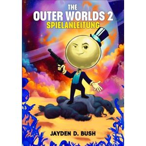 Bush THE OUTER WORLDS 2 SPIELANLEITUNG: Eine Vollständige Komplettlösung, Um Jede Fraktion Und Waffe Zu Meistern, Versteckte Quests Freizuschalten Und Geheimnisse Zu Entdecken – Für 100% Spielabschluss. Bush THE OUTER WORLDS 2 SPIELANLEITUNG: Eine Vollständige Komplettlösung, Um Jede Fraktion Und Waffe Zu Meistern, Versteckte Quests Freizuschalten Und Geheimnisse Zu Entdecken – Für 100% Spielabschluss.