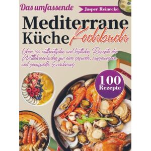Reinecke, Jasper Das umfassende Mediterrane Küche Kochbuch: Über 100 authentische und köstliche Rezepte der Mittelmeerküche für eine gesunde, ausgewogene und genussvolle Ernährung Reinecke, Jasper Das umfassende Mediterrane Küche Kochbuch: Über 100 authentische und köstliche Rezepte der Mittelmeerküche für eine gesunde, ausgewogene und genussvolle Ernährung