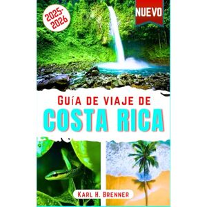 Brenner, Karl H. Guía de Viaje de Costa Rica 2025-2026: La guía definitiva para explorar volcanes, selvas tropicales, aventuras, playas, parques nacionales, vida ... mapas e itinerarios (SPANISH TRAVEL GUIDE) Brenner, Karl H. Guía de Viaje de Costa Rica 2025-2026: La guía definitiva para explorar volcanes, selvas tropicales, aventuras, playas, parques nacionales, vida ... mapas e itinerarios (SPANISH TRAVEL GUIDE)