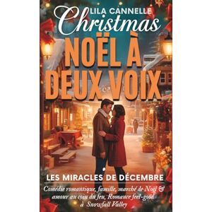 CANNELLE, Lila NOËL A DEUX VOIX Romance feel-good à Snowfall Valley traditions, slow-burn & seconde chance, christmas: LES MIRACLES DE DECEMBRE Comédie romantique, famille, marché de Noël & amour au coin du feu CANNELLE, Lila NOËL A DEUX VOIX Romance feel-good à Snowfall Valley traditions, slow-burn & seconde chance, christmas: LES MIRACLES DE DECEMBRE Comédie romantique, famille, marché de Noël & amour au coin du feu