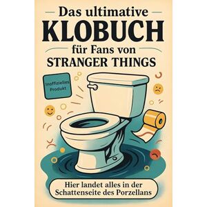 Lang, Felix Das ultimative Klobuch für Fans von Stranger Things: Hier landet alles in der Schattenseite des Porzellans. Lustiges Geschenk mit Lifehacks, Fun Facts und Geschichten Lang, Felix Das ultimative Klobuch für Fans von Stranger Things: Hier landet alles in der Schattenseite des Porzellans. Lustiges Geschenk mit Lifehacks, Fun Facts und Geschichten