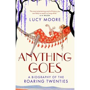 Moore, Lucy Anything Goes: A Biography of the Roaring Twenties Moore, Lucy Anything Goes: A Biography of the Roaring Twenties