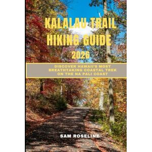 ROSELINE, SAM KALALAU TRAIL HIKING GUIDE 2026: Discover Hawaii’s Most Breathtaking Coastal Trek on the Na Pali Coast (SUMMITS & TRAILS: GLOBAL HIKING GUIDES) ROSELINE, SAM KALALAU TRAIL HIKING GUIDE 2026: Discover Hawaii’s Most Breathtaking Coastal Trek on the Na Pali Coast (SUMMITS & TRAILS: GLOBAL HIKING GUIDES)