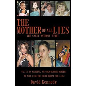 Kennedy, David The Mother of all Lies The Casey Anthony Story Kennedy, David The Mother of all Lies The Casey Anthony Story