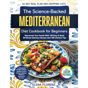 Florenz, Elena The Science-Backed Mediterranean Diet Cookbook for Beginners with Colored Pictures: Rejuvenate Your Health with 150 Easy & Quick 30-Min Delicious Recipes, 30-Day Meal Plan & 100 Lifestyle Tips Florenz, Elena The Science-Backed Mediterranean Diet Cookbook for Beginners with Colored Pictures: Rejuvenate Your Health with 150 Easy & Quick 30-Min Delicious Recipes, 30-Day Meal Plan & 100 Lifestyle Tips