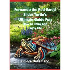 Dellamano, Kimbra Fernando the Red-Eared Slider Turtle's Ultimate Guide for How to Relax and Enjoy Your Life (Animal's Ultimate Guide Series) Dellamano, Kimbra Fernando the Red-Eared Slider Turtle's Ultimate Guide for How to Relax and Enjoy Your Life (Animal's Ultimate Guide Series)