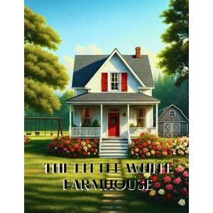 DUMOUCHEL(A&E DIGITAL ART CREATIONS), C Cherished Memories of Life in the Little White Farmhouse: A Adult-Dementia-Friendly Coloring Book with Prompts to Spark Memories and Conversation DUMOUCHEL(A&E DIGITAL ART CREATIONS), C Cherished Memories of Life in the Little White Farmhouse: A Adult-Dementia-Friendly Coloring Book with Prompts to Spark Memories and Conversation