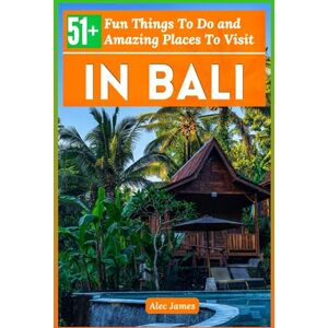 James, Alec 51+ Fun Things To Do and Amazing Places To Visit in Bali: An Updated Travel Guide for Exploring Indonesia's Most Enchanting Destination, Discover Top Attractions, Waterfalls, Temples for first Timers James, Alec 51+ Fun Things To Do and Amazing Places To Visit in Bali: An Updated Travel Guide for Exploring Indonesia's Most Enchanting Destination, Discover Top Attractions, Waterfalls, Temples for first Timers