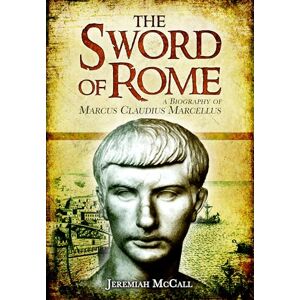 McCall, Jeremiah The Sword of Rome: Marcus Claudius Marcellus McCall, Jeremiah The Sword of Rome: Marcus Claudius Marcellus