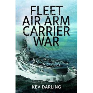 Darling, Kev Fleet Air Arm Carrier War: The History of British Naval Aviation Darling, Kev Fleet Air Arm Carrier War: The History of British Naval Aviation