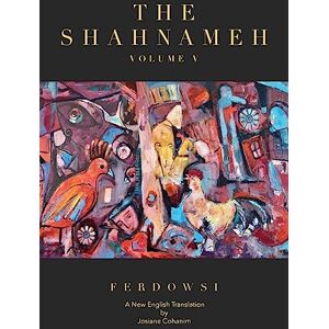 Ferdowsi, Hakim Abul-Ghassem The Shahnameh Volume V: A New English Translation: 5 Ferdowsi, Hakim Abul-Ghassem The Shahnameh Volume V: A New English Translation: 5