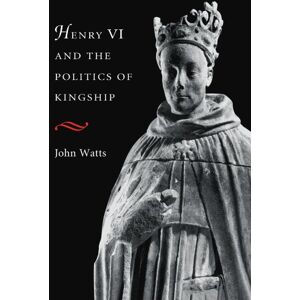 Watts, John Henry VI and the Politics of Kingship Watts, John Henry VI and the Politics of Kingship