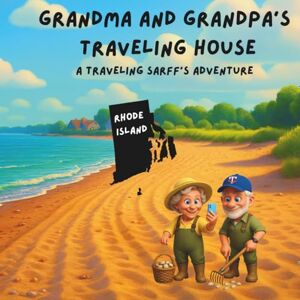 Sarff, Theresa and Dave Grandma and Grandpa's Traveling House in Rhode Island: A Traveling Sarff's Adventure Sarff, Theresa and Dave Grandma and Grandpa's Traveling House in Rhode Island: A Traveling Sarff's Adventure