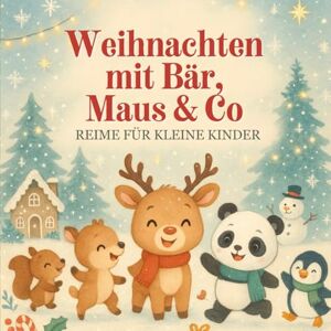 Gilmore, Olive Weihnachten mit Bär, Maus & Co – Reime für kleine Kinder: 24 fröhliche Tier-Reime für Kinder – Ein Adventsbuch voller Fantasie, Bewegung und Weihnachtszauber Gilmore, Olive Weihnachten mit Bär, Maus & Co – Reime für kleine Kinder: 24 fröhliche Tier-Reime für Kinder – Ein Adventsbuch voller Fantasie, Bewegung und Weihnachtszauber