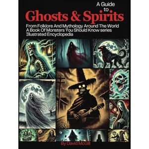 McGill, David A Guide To Ghosts & Spirits From Folklore and Mythology Around the World (A Book Of Monsters You Should Know) McGill, David A Guide To Ghosts & Spirits From Folklore and Mythology Around the World (A Book Of Monsters You Should Know)