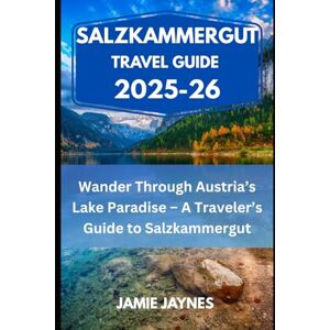 Jaynes, Jamie Salzkammergut Travel Guide 2025–26: Wander Through Austria’s Lake Paradise – A Traveler’s Guide to Salzkammergut Jaynes, Jamie Salzkammergut Travel Guide 2025–26: Wander Through Austria’s Lake Paradise – A Traveler’s Guide to Salzkammergut
