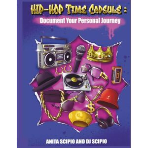 Scipio, Anita HIP-HOP TIME CAPSULE: Document Your Personal Journey Scipio, Anita HIP-HOP TIME CAPSULE: Document Your Personal Journey