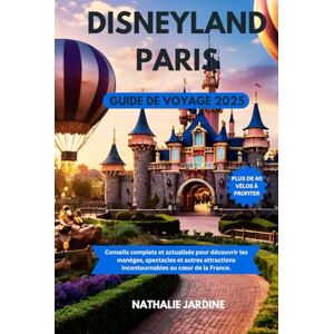 Jardine, Nathalie DISNEYLAND PARIS GUIDE DE VOYAGE 2025: Conseils complets et actualisés pour découvrir les manèges, spectacles et autres attractions incontournables au cœur de la France Jardine, Nathalie DISNEYLAND PARIS GUIDE DE VOYAGE 2025: Conseils complets et actualisés pour découvrir les manèges, spectacles et autres attractions incontournables au cœur de la France