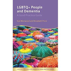 Westwood, Sue LGBTQ+ People and Dementia: A Good Practice Guide (University of Bradford Dementia Good Practice Guides) Westwood, Sue LGBTQ+ People and Dementia: A Good Practice Guide (University of Bradford Dementia Good Practice Guides)