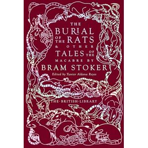 Stoker, Bram The Burial of the Rats: And Other Tales of the Macabre by Bram Stoker (British Library Hardback Classics): 13 Stoker, Bram The Burial of the Rats: And Other Tales of the Macabre by Bram Stoker (British Library Hardback Classics): 13
