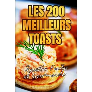Desmazeau, Laurent Les 200 Meilleurs Toasts: Recettes Faciles, Gourmandes et Originales pour Tous les Jours (Série culinaire) Desmazeau, Laurent Les 200 Meilleurs Toasts: Recettes Faciles, Gourmandes et Originales pour Tous les Jours (Série culinaire)