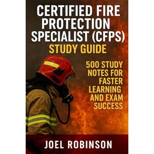 Robinson Certified Fire Protection Specialist (CFPS) Study Guide: 500 Study Notes for Faster Learning and Exam Success Robinson Certified Fire Protection Specialist (CFPS) Study Guide: 500 Study Notes for Faster Learning and Exam Success