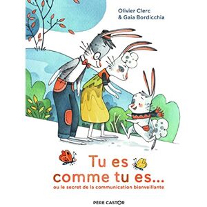 Bordicchia, Gaia Tu es comme tu es...: OU LE SECRET DE LA COMMUNICATION BIENVEILLANTE Bordicchia, Gaia Tu es comme tu es...: OU LE SECRET DE LA COMMUNICATION BIENVEILLANTE