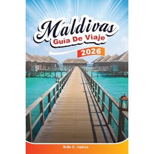 Andrea, Bella E. MALDIVAS GUÍA DE VIAJE 2026: Explora los mejores destinos, joyas ocultas, resorts de lujo y aventuras inolvidables en Malé y sus alrededores. Andrea, Bella E. MALDIVAS GUÍA DE VIAJE 2026: Explora los mejores destinos, joyas ocultas, resorts de lujo y aventuras inolvidables en Malé y sus alrededores.