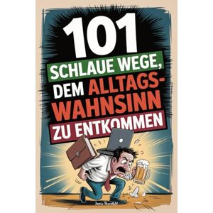 Thornfeld, Jamie 101 schlaue Wege, dem Alltagswahnsinn zu entkommen Geschenk für Männer: Witzig, frech, gnadenlos sarkastisch – Aus der Reihe lustige Geschenke für Männer, die satirisch wehtun ! Thornfeld, Jamie 101 schlaue Wege, dem Alltagswahnsinn zu entkommen Geschenk für Männer: Witzig, frech, gnadenlos sarkastisch – Aus der Reihe lustige Geschenke für Männer, die satirisch wehtun !