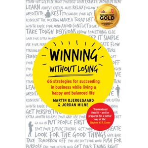 Bjergegaard, Martin Winning Without Losing: 66 strategies for succeeding in business while living a happy and balanced life Bjergegaard, Martin Winning Without Losing: 66 strategies for succeeding in business while living a happy and balanced life