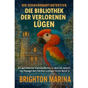 Marina DIE BIBLIOTHEK DER VERLORENEN LÜGEN: Ein gemütlicher Kleinstadtkrimi, in dem ein sprechender Papagei den Fall löst (Lustiger Krimi Band 3) (Die Schnurrbart-Detektive) Marina DIE BIBLIOTHEK DER VERLORENEN LÜGEN: Ein gemütlicher Kleinstadtkrimi, in dem ein sprechender Papagei den Fall löst (Lustiger Krimi Band 3) (Die Schnurrbart-Detektive)