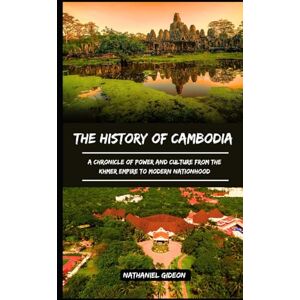 Gideon, Nathaniel THE HISTORY OF CAMBODIA: A Chronicle of Power and Culture from the Khmer Empire to Modern Nationhood (Ancient Realms) Gideon, Nathaniel THE HISTORY OF CAMBODIA: A Chronicle of Power and Culture from the Khmer Empire to Modern Nationhood (Ancient Realms)