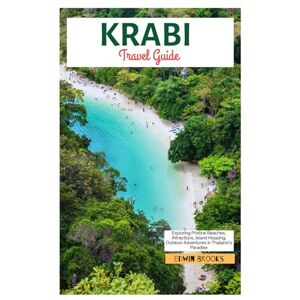 Brooks, Edwin Krabi Travel Guide: Exploring Pristine Beaches, Attractions, Island Hopping, Outdoor Adventures in Thailand’s Paradise Brooks, Edwin Krabi Travel Guide: Exploring Pristine Beaches, Attractions, Island Hopping, Outdoor Adventures in Thailand’s Paradise