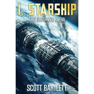 Scott The Earth We Knew (I, Starship: A Space Opera Book 3) Scott The Earth We Knew (I, Starship: A Space Opera Book 3)