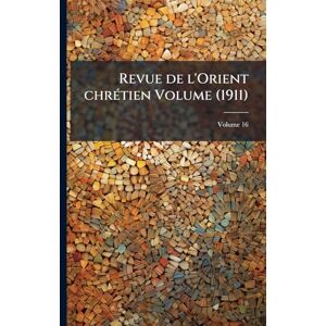 Anonymous Revue de l'Orient chrÃ(c)tien Volume (1911) Anonymous Revue de l'Orient chrÃ(c)tien Volume (1911)
