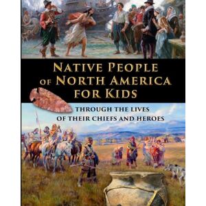 Fet, Catherine Native People of North America for Kids through the lives of their chiefs and heroes (History for Kids Traditional, Story-Based Format) Fet, Catherine Native People of North America for Kids through the lives of their chiefs and heroes (History for Kids Traditional, Story-Based Format)